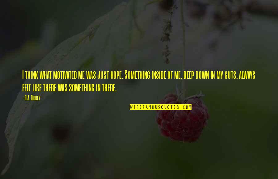 I Hope You Think Of Me Quotes By R.A. Dickey: I think what motivated me was just hope.