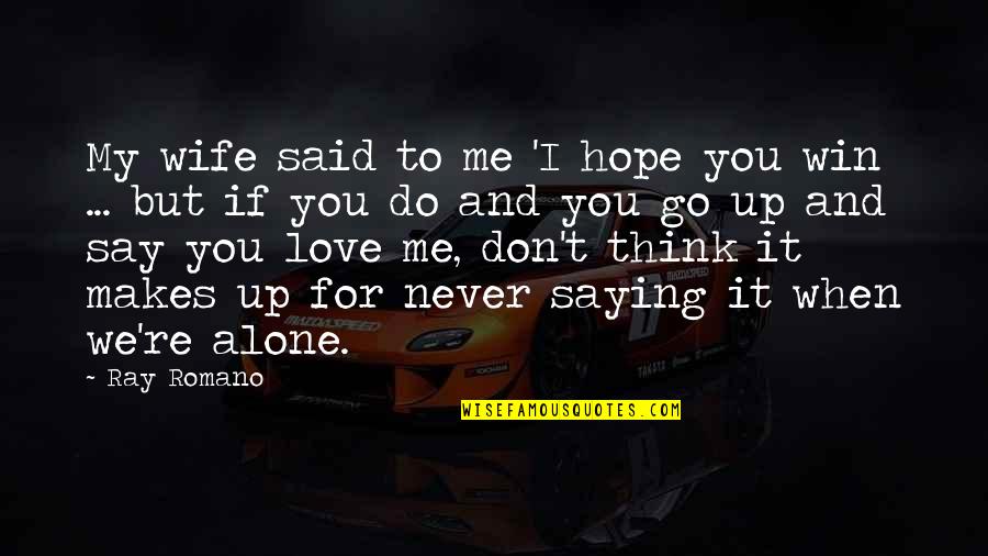 I Hope You Think Of Me Quotes By Ray Romano: My wife said to me 'I hope you