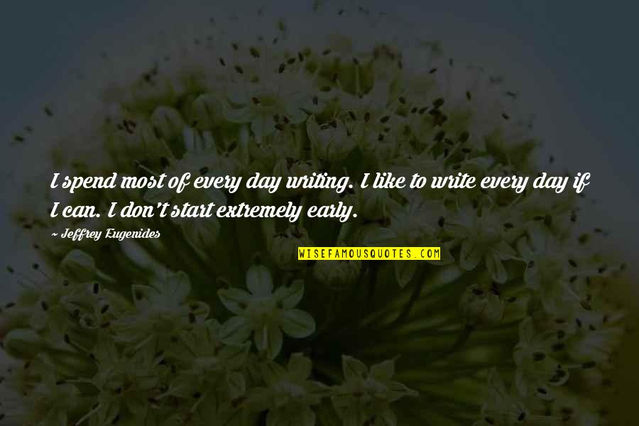 I Hti Yat Sandigi Quotes By Jeffrey Eugenides: I spend most of every day writing. I