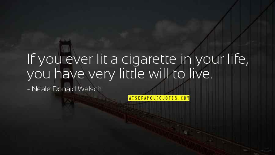 I Ignore You Because I Love You Quotes By Neale Donald Walsch: If you ever lit a cigarette in your