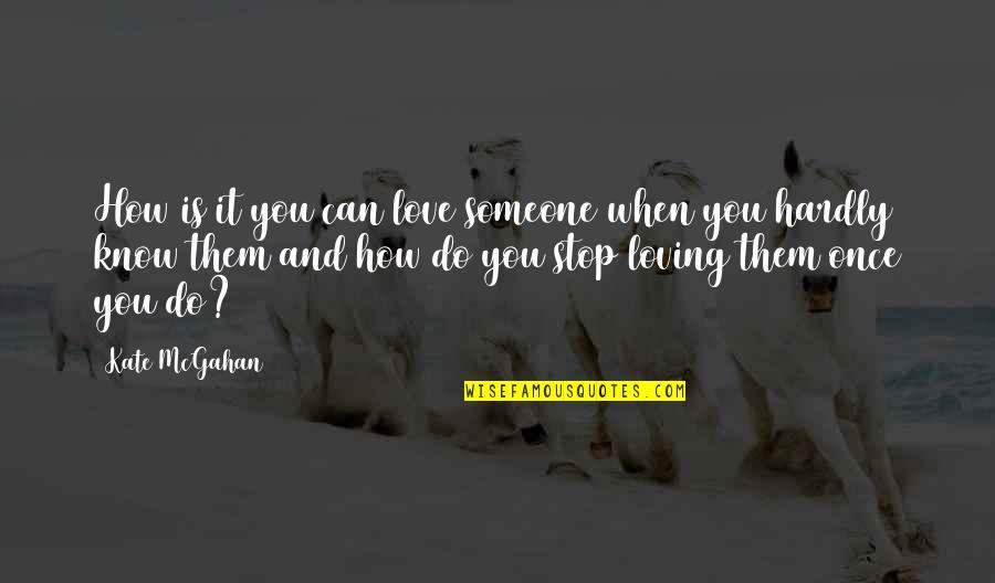 I Just Can't Stop Loving You Quotes By Kate McGahan: How is it you can love someone when