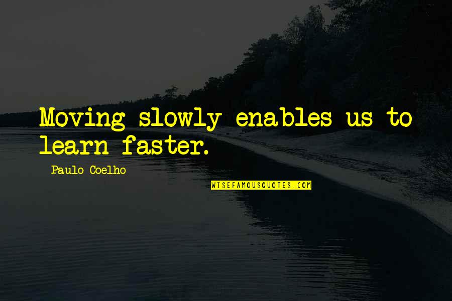 I Just Cant Stop Thinking About You Quotes By Paulo Coelho: Moving slowly enables us to learn faster.