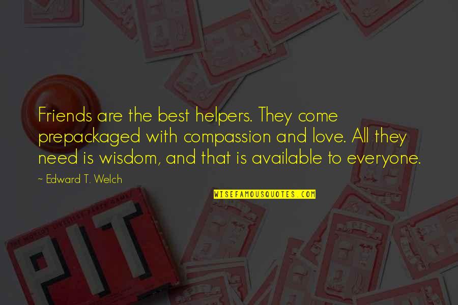 I Just Love My Friends Quotes By Edward T. Welch: Friends are the best helpers. They come prepackaged