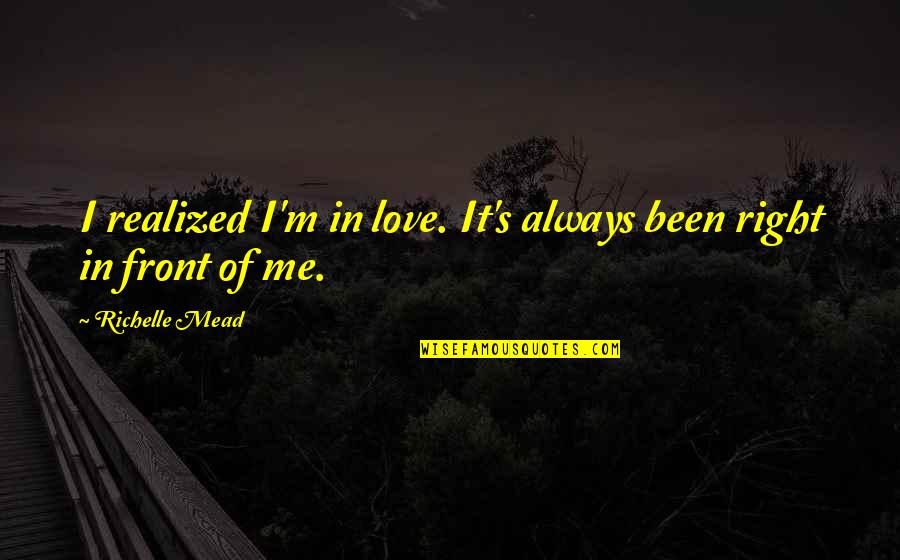 I Just Love My Friends Quotes By Richelle Mead: I realized I'm in love. It's always been