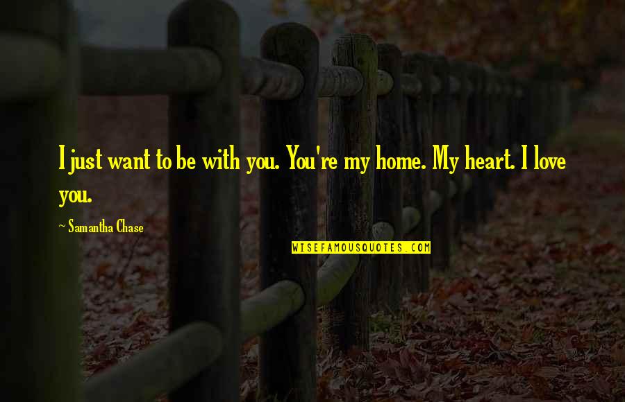 I Just Love My Friends Quotes By Samantha Chase: I just want to be with you. You're