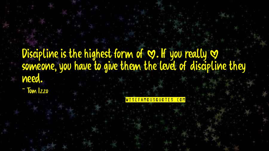 I Just Need You Now Quotes By Tom Izzo: Discipline is the highest form of love. If