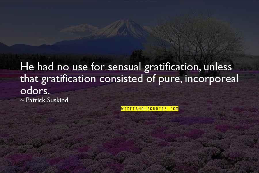 I Just Wanna Be Myself Quotes By Patrick Suskind: He had no use for sensual gratification, unless