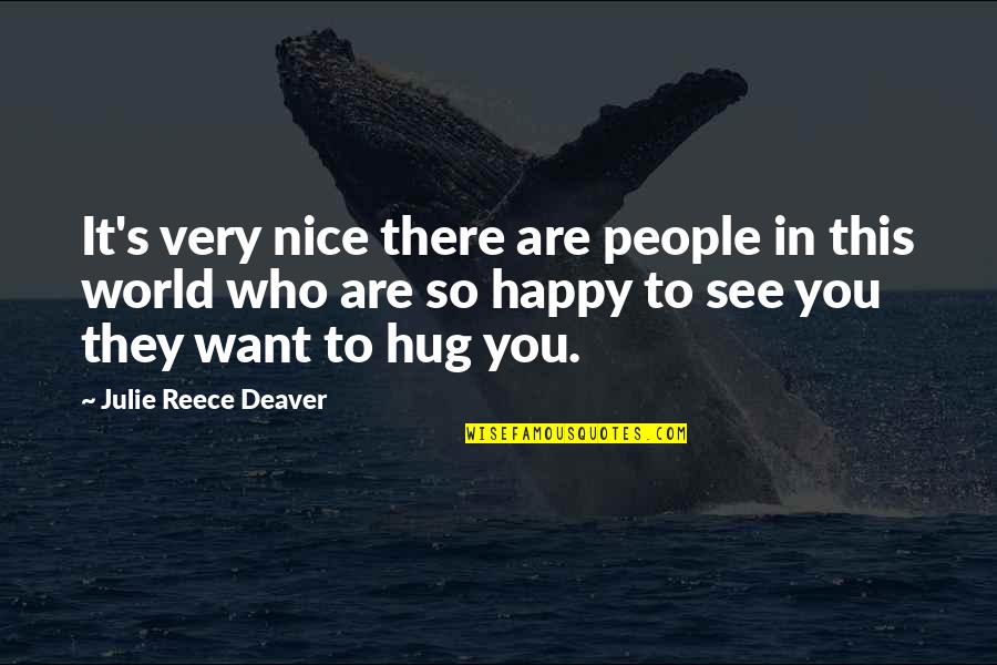 I Just Want A Hug Quotes By Julie Reece Deaver: It's very nice there are people in this