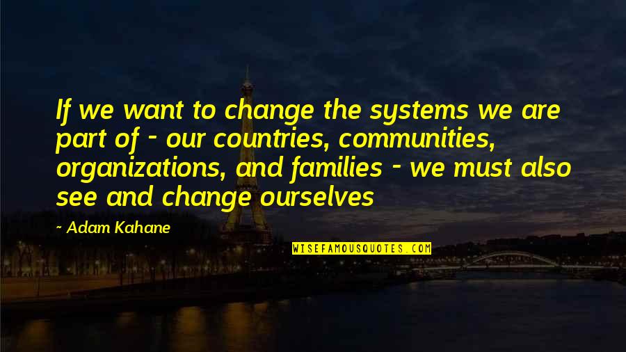 I Just Want To See You Quotes By Adam Kahane: If we want to change the systems we