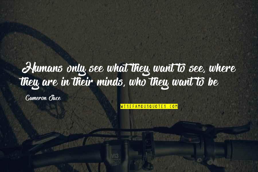 I Just Want To See You Quotes By Cameron Jace: Humans only see what they want to see,