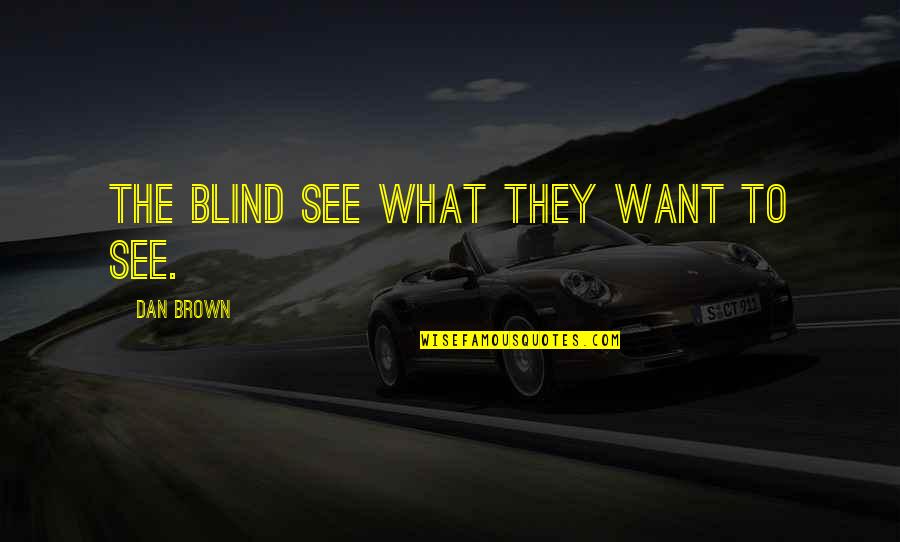 I Just Want To See You Quotes By Dan Brown: The blind see what they want to see.