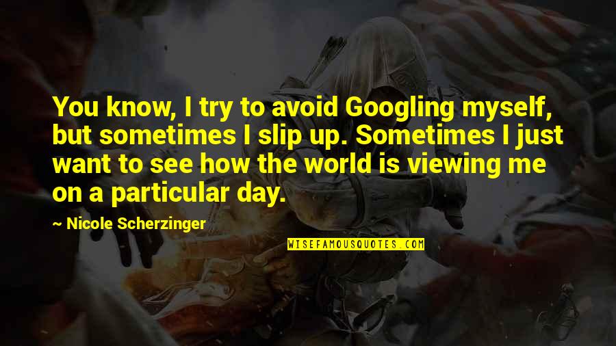 I Just Want To See You Quotes By Nicole Scherzinger: You know, I try to avoid Googling myself,