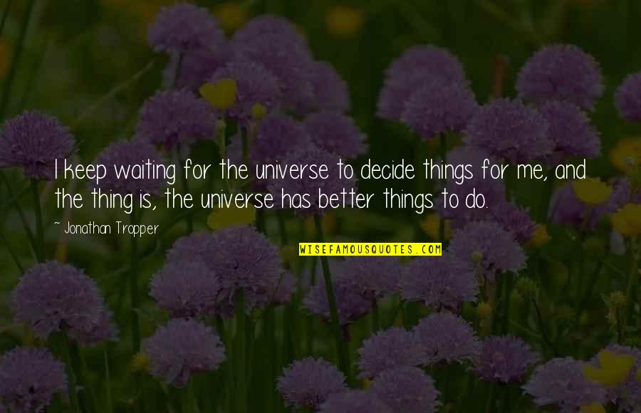 I Keep Waiting Quotes By Jonathan Tropper: I keep waiting for the universe to decide