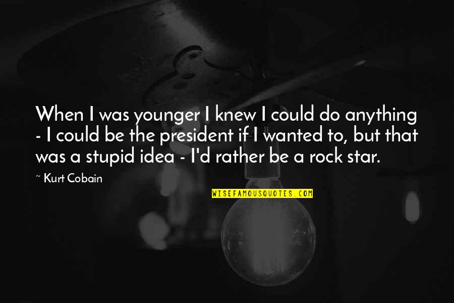 I Knew You Could Do It Quotes By Kurt Cobain: When I was younger I knew I could