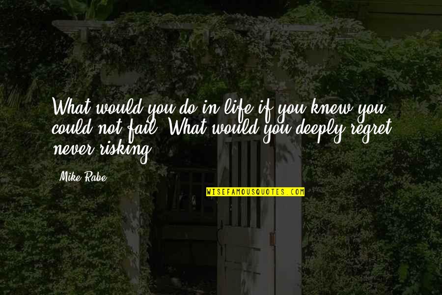 I Knew You Could Do It Quotes By Mike Rabe: What would you do in life if you