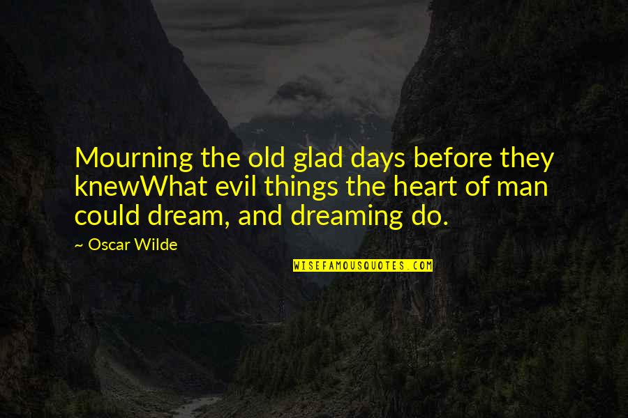 I Knew You Could Do It Quotes By Oscar Wilde: Mourning the old glad days before they knewWhat