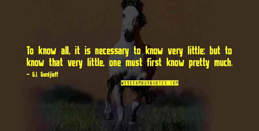 I Know I Am Pretty Quotes By G.I. Gurdjieff: To know all, it is necessary to know