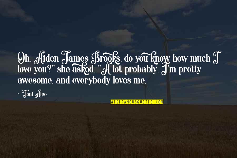 I Know I Am Pretty Quotes By Toni Aleo: Oh, Aiden James Brooks, do you know how
