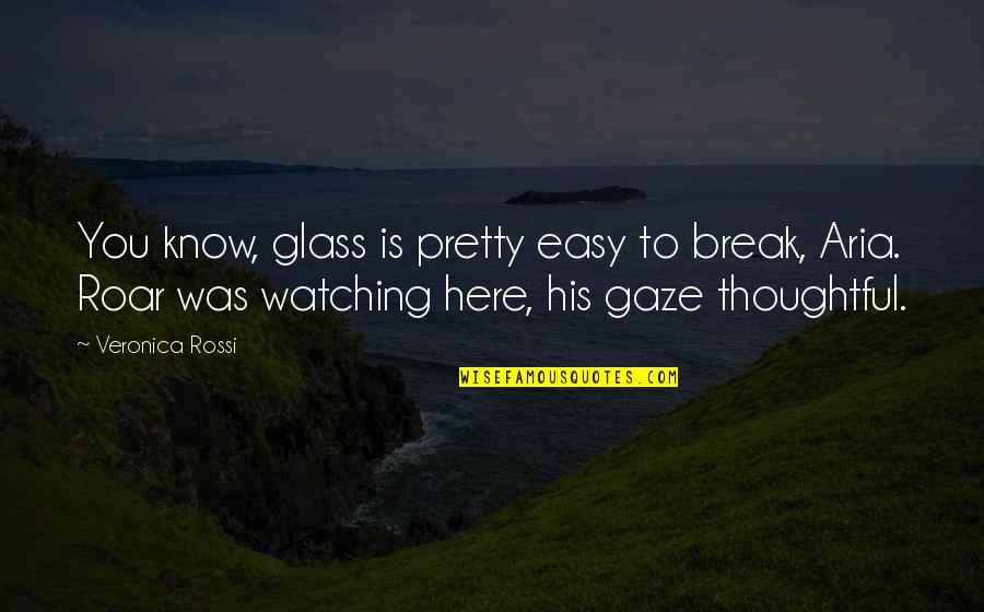 I Know I Am Pretty Quotes By Veronica Rossi: You know, glass is pretty easy to break,