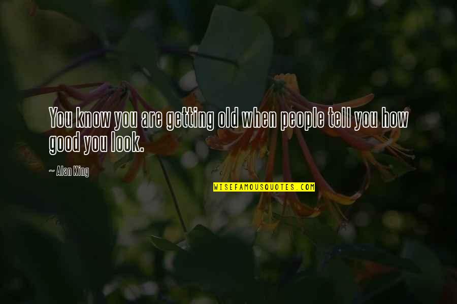 I Know I Look Good Quotes By Alan King: You know you are getting old when people