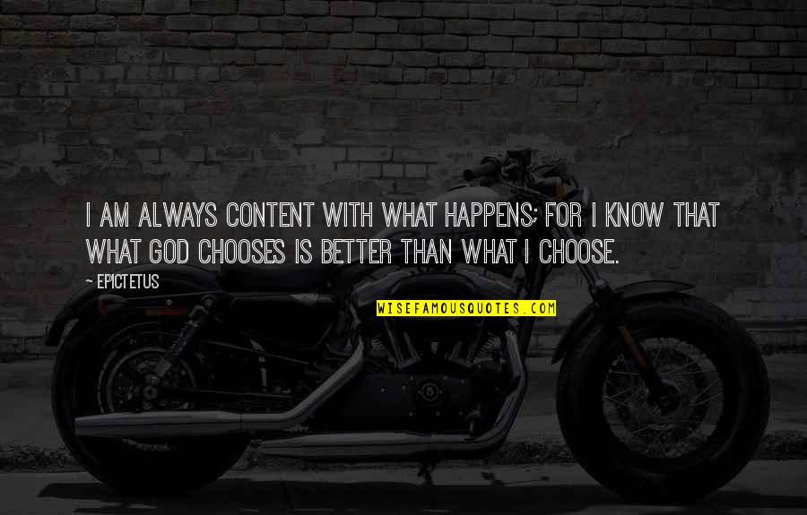 I Know I'm Better Than That Quotes By Epictetus: I am always content with what happens; for