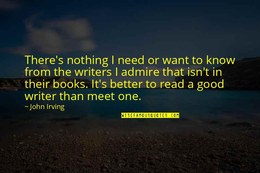 I Know I'm Better Than That Quotes By John Irving: There's nothing I need or want to know