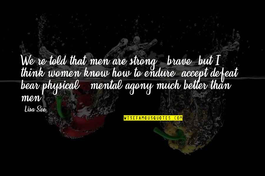 I Know I'm Better Than That Quotes By Lisa See: We're told that men are strong & brave,