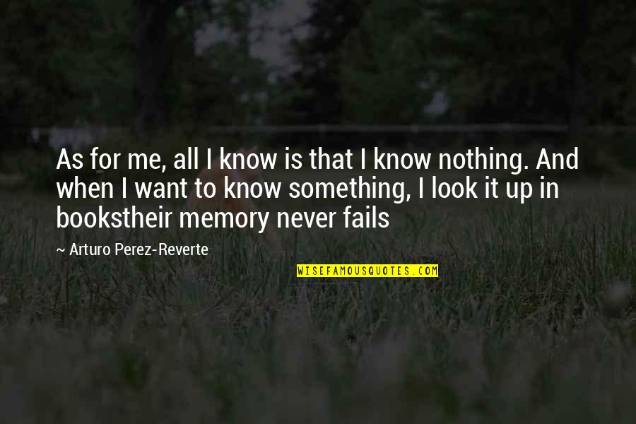 I Know Nothing Quotes By Arturo Perez-Reverte: As for me, all I know is that