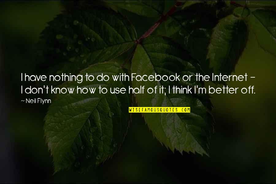 I Know Nothing Quotes By Neil Flynn: I have nothing to do with Facebook or