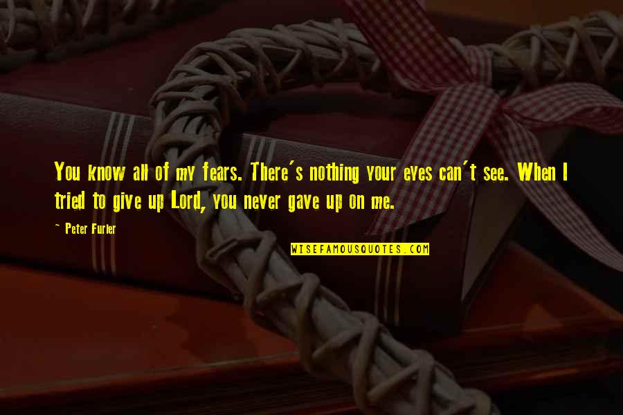 I Know Nothing Quotes By Peter Furler: You know all of my fears. There's nothing