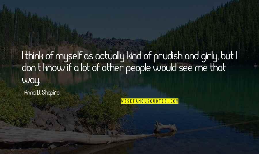 I Know Quotes By Anna D. Shapiro: I think of myself as actually kind of