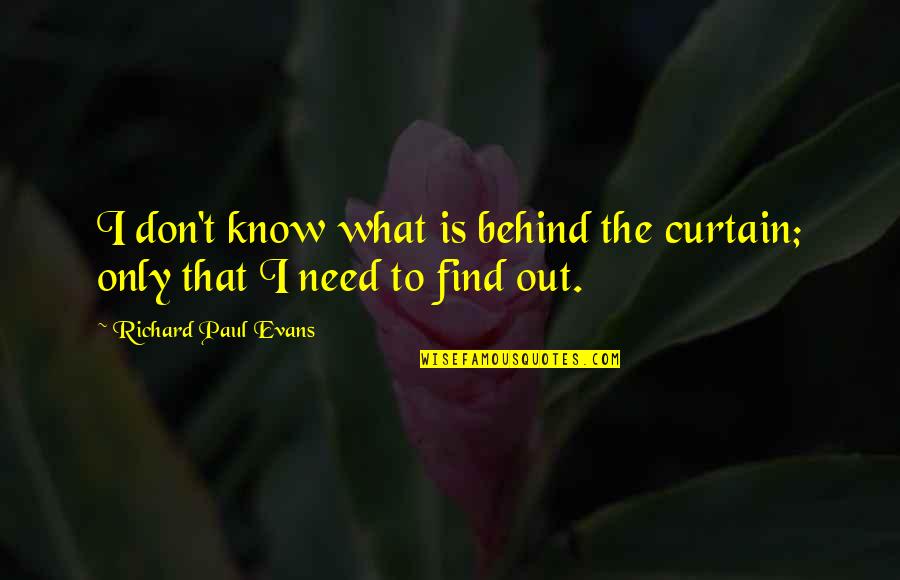 I Know Quotes By Richard Paul Evans: I don't know what is behind the curtain;