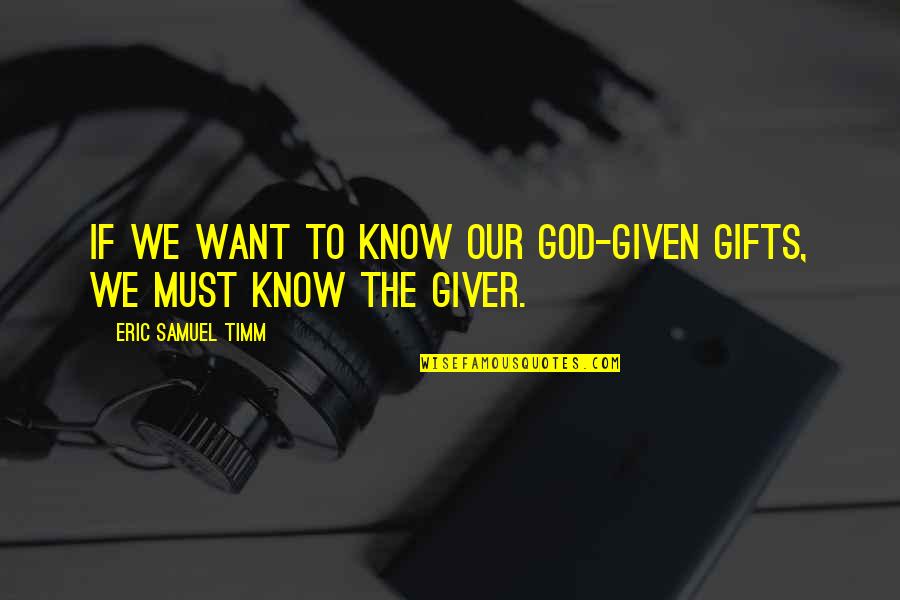 I Know That Was You God Quotes By Eric Samuel Timm: If we want to know our God-given gifts,