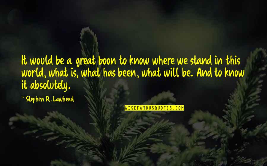 I Know Where I Stand Now Quotes By Stephen R. Lawhead: It would be a great boon to know