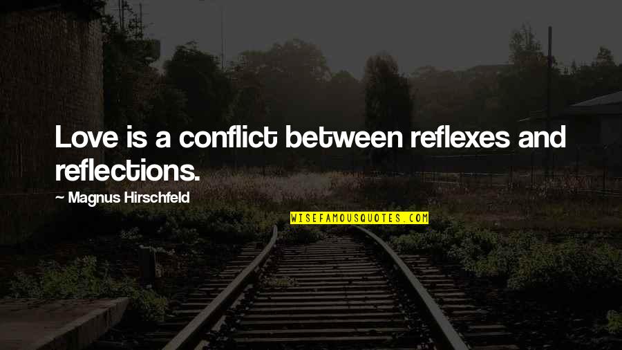 I Know You Dont Care Love Quotes By Magnus Hirschfeld: Love is a conflict between reflexes and reflections.