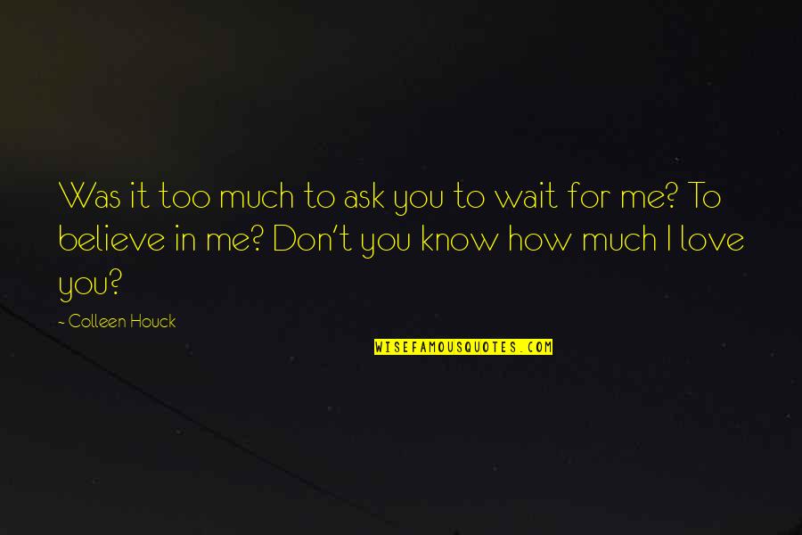 I Know You Don't Love Me Quotes By Colleen Houck: Was it too much to ask you to