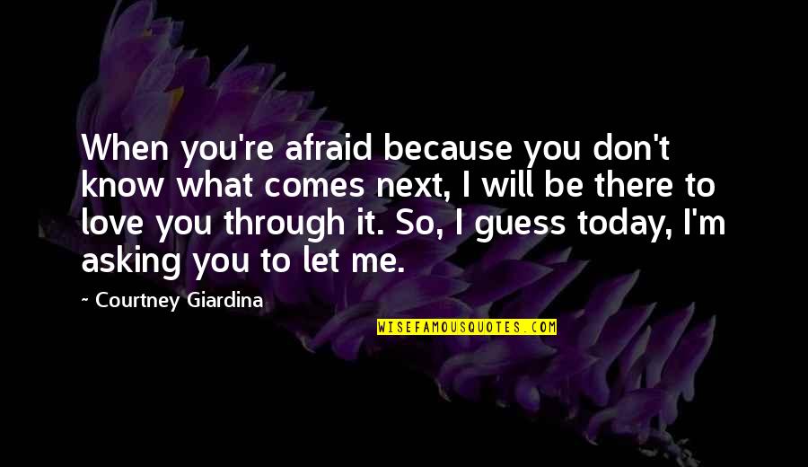 I Know You Don't Love Me Quotes By Courtney Giardina: When you're afraid because you don't know what