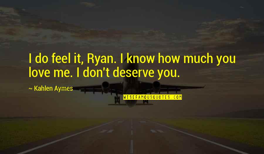 I Know You Don't Love Me Quotes By Kahlen Aymes: I do feel it, Ryan. I know how