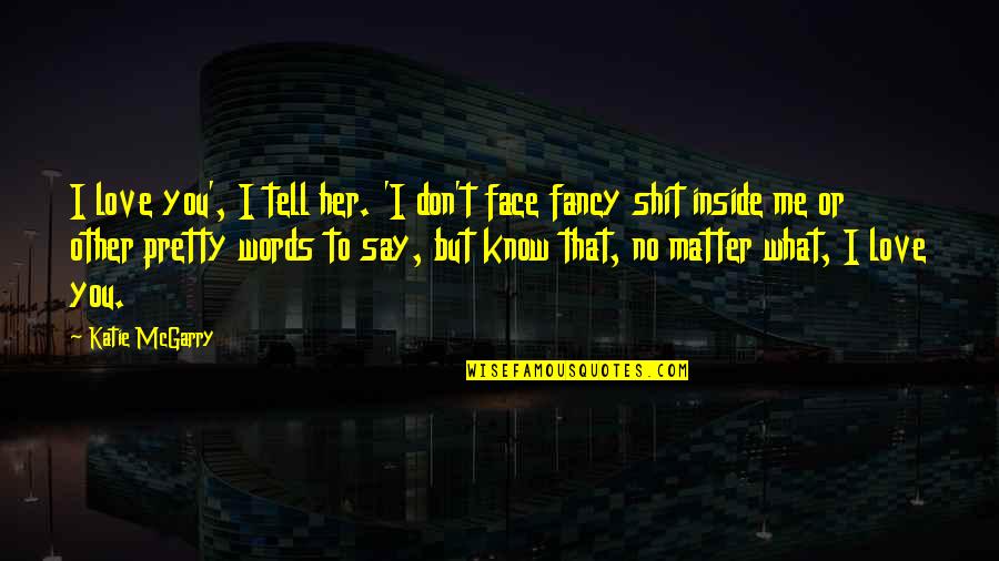 I Know You Don't Love Me Quotes By Katie McGarry: I love you', I tell her. 'I don't