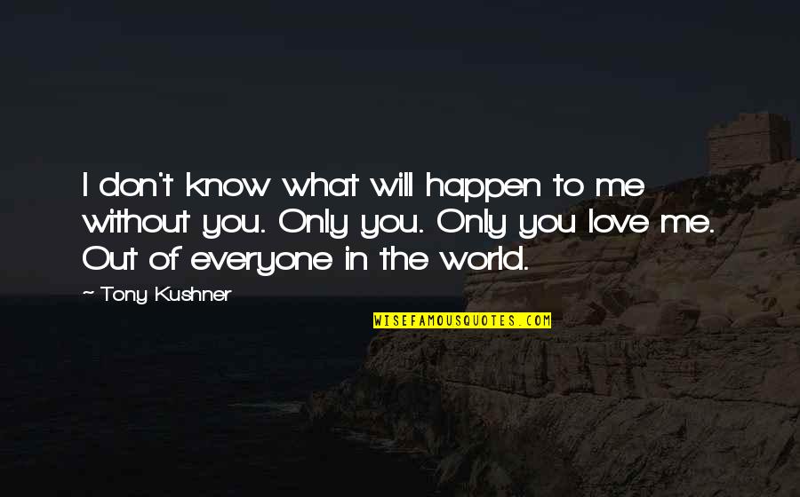 I Know You Don't Love Me Quotes By Tony Kushner: I don't know what will happen to me