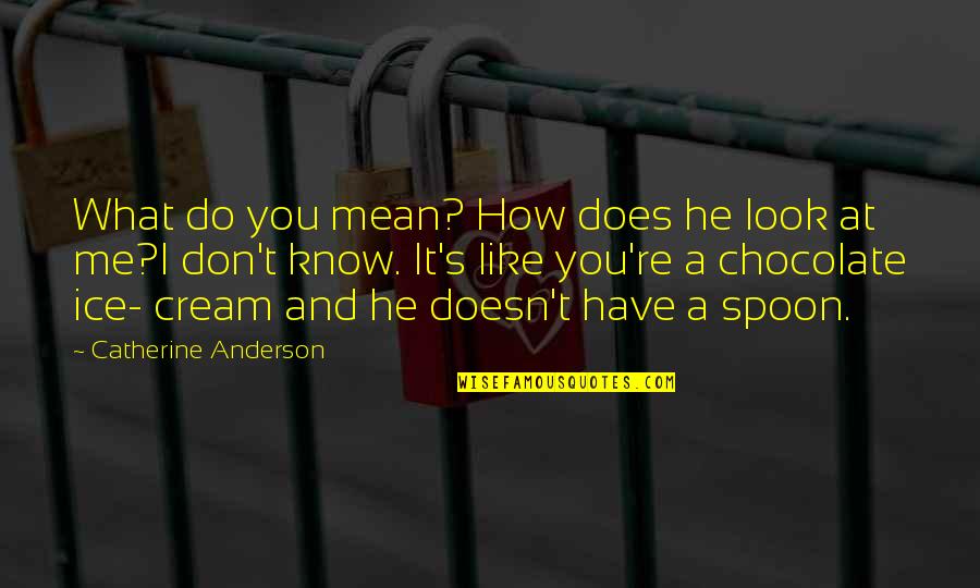 I Know You Love Quotes By Catherine Anderson: What do you mean? How does he look