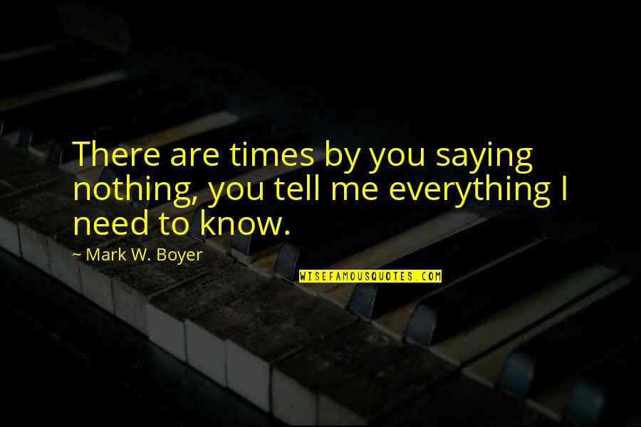 I Know You Love Quotes By Mark W. Boyer: There are times by you saying nothing, you