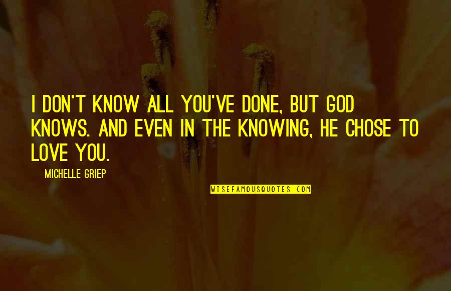 I Know You Love Quotes By Michelle Griep: I don't know all you've done, but God