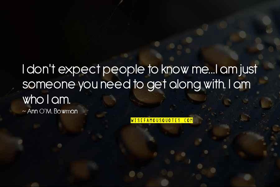 I Know You Need Me Quotes By Ann O'M. Bowman: I don't expect people to know me...I am