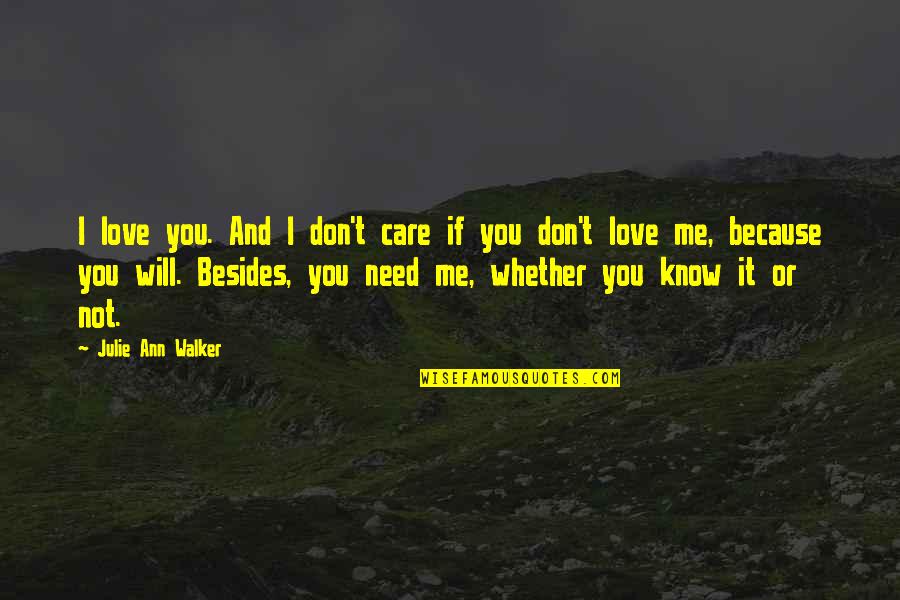 I Know You Need Me Quotes By Julie Ann Walker: I love you. And I don't care if