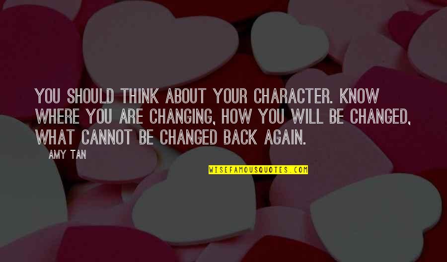 I Know You Will Be Back Quotes By Amy Tan: You should think about your character. Know where