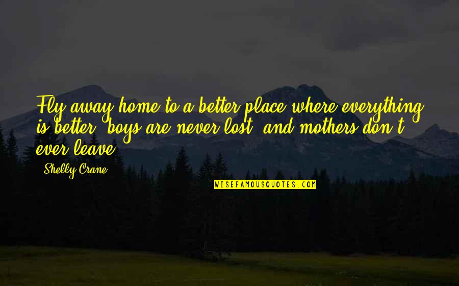 I Leave Everything Quotes By Shelly Crane: Fly away home to a better place where