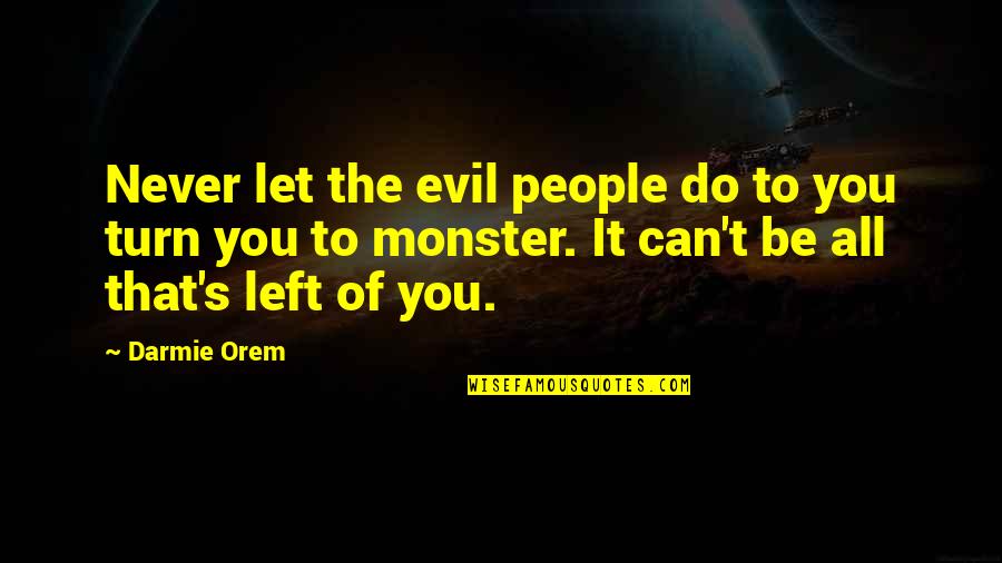 I Left You For Your Happiness Quotes By Darmie Orem: Never let the evil people do to you