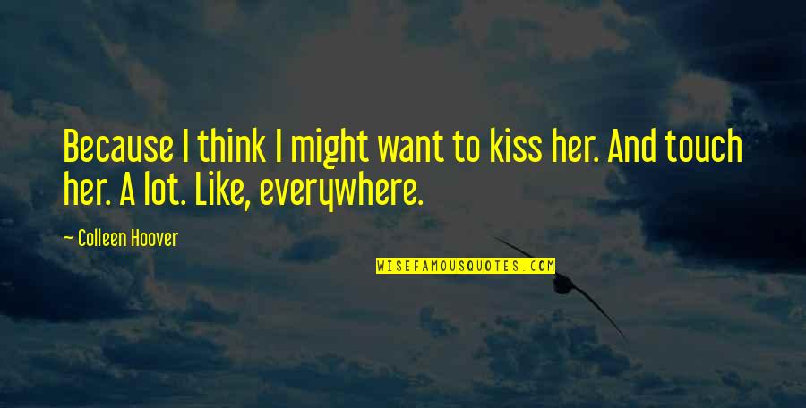 I Like Her Because Quotes By Colleen Hoover: Because I think I might want to kiss