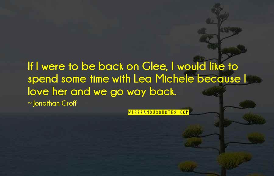 I Like Her Because Quotes By Jonathan Groff: If I were to be back on Glee,